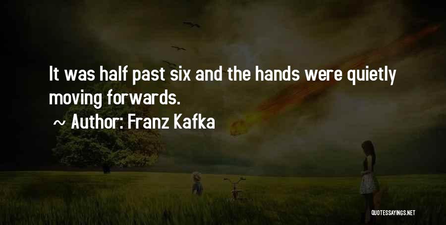 Franz Kafka Quotes: It Was Half Past Six And The Hands Were Quietly Moving Forwards.