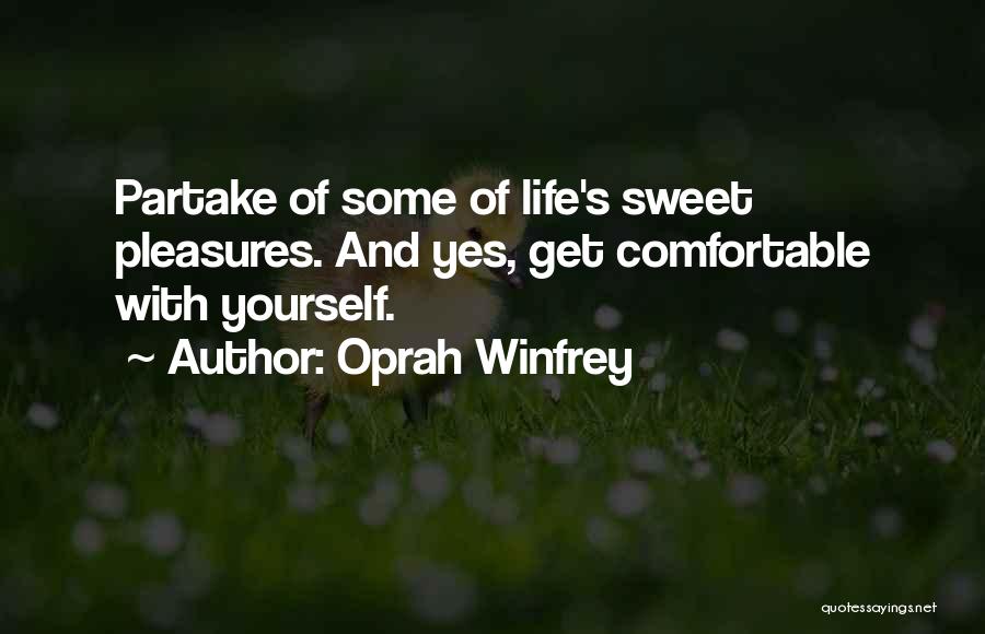 Oprah Winfrey Quotes: Partake Of Some Of Life's Sweet Pleasures. And Yes, Get Comfortable With Yourself.