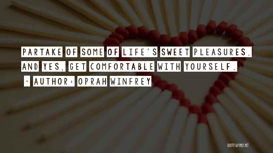 Oprah Winfrey Quotes: Partake Of Some Of Life's Sweet Pleasures. And Yes, Get Comfortable With Yourself.