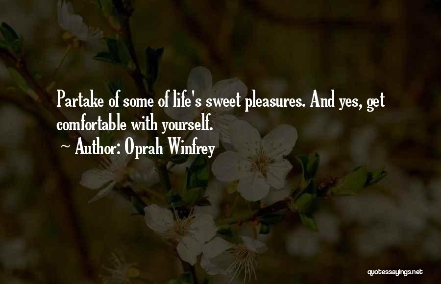 Oprah Winfrey Quotes: Partake Of Some Of Life's Sweet Pleasures. And Yes, Get Comfortable With Yourself.