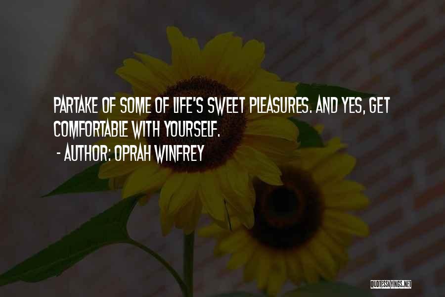 Oprah Winfrey Quotes: Partake Of Some Of Life's Sweet Pleasures. And Yes, Get Comfortable With Yourself.