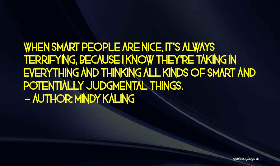 Mindy Kaling Quotes: When Smart People Are Nice, It's Always Terrifying, Because I Know They're Taking In Everything And Thinking All Kinds Of