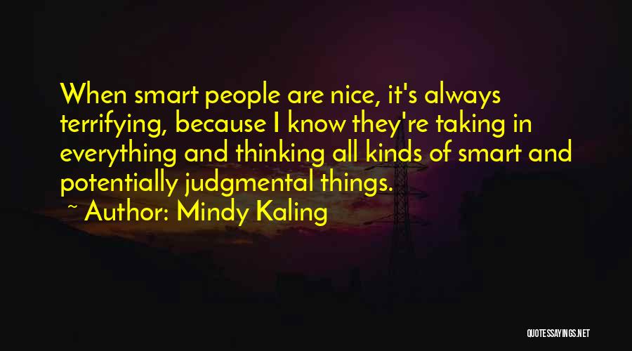 Mindy Kaling Quotes: When Smart People Are Nice, It's Always Terrifying, Because I Know They're Taking In Everything And Thinking All Kinds Of