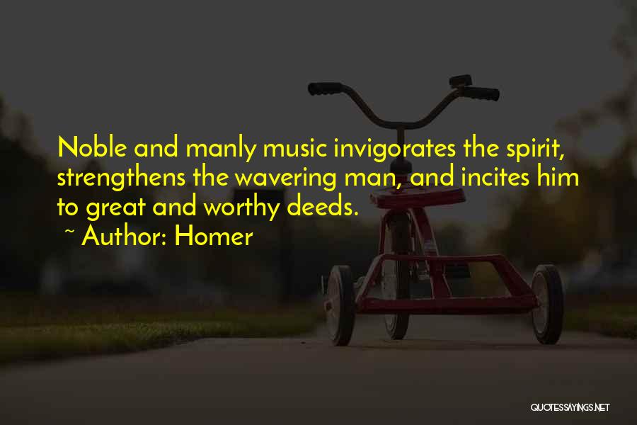 Homer Quotes: Noble And Manly Music Invigorates The Spirit, Strengthens The Wavering Man, And Incites Him To Great And Worthy Deeds.