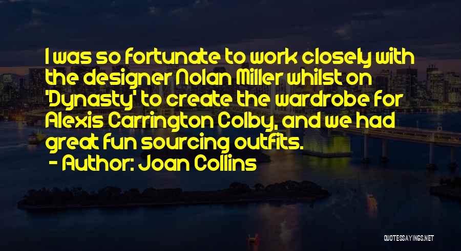 Joan Collins Quotes: I Was So Fortunate To Work Closely With The Designer Nolan Miller Whilst On 'dynasty' To Create The Wardrobe For