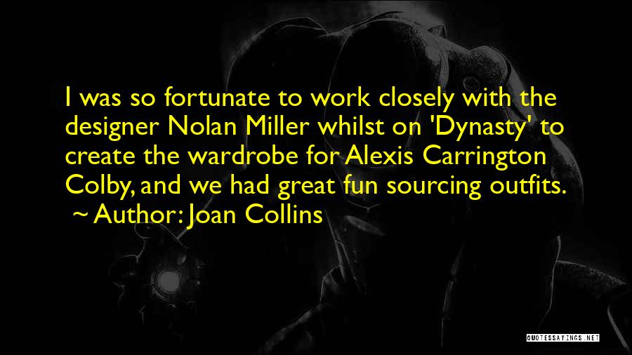 Joan Collins Quotes: I Was So Fortunate To Work Closely With The Designer Nolan Miller Whilst On 'dynasty' To Create The Wardrobe For