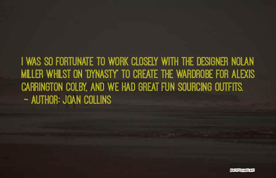 Joan Collins Quotes: I Was So Fortunate To Work Closely With The Designer Nolan Miller Whilst On 'dynasty' To Create The Wardrobe For
