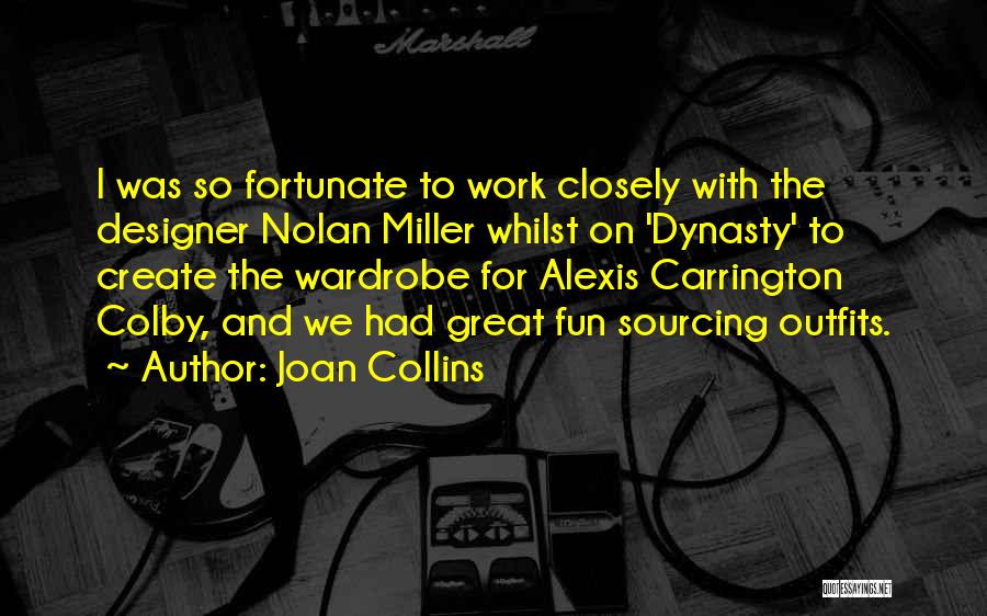 Joan Collins Quotes: I Was So Fortunate To Work Closely With The Designer Nolan Miller Whilst On 'dynasty' To Create The Wardrobe For