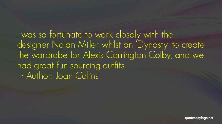 Joan Collins Quotes: I Was So Fortunate To Work Closely With The Designer Nolan Miller Whilst On 'dynasty' To Create The Wardrobe For