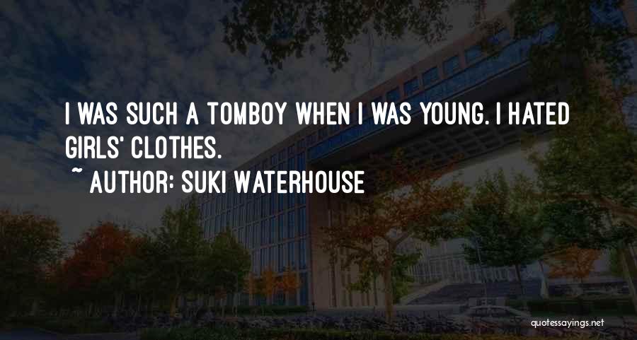 Suki Waterhouse Quotes: I Was Such A Tomboy When I Was Young. I Hated Girls' Clothes.
