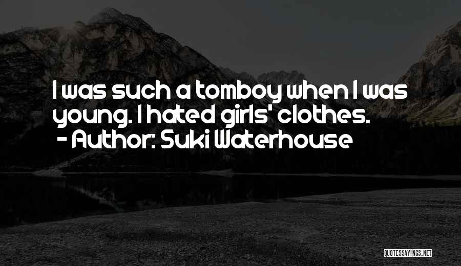 Suki Waterhouse Quotes: I Was Such A Tomboy When I Was Young. I Hated Girls' Clothes.