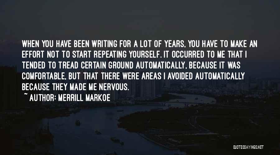 Merrill Markoe Quotes: When You Have Been Writing For A Lot Of Years, You Have To Make An Effort Not To Start Repeating