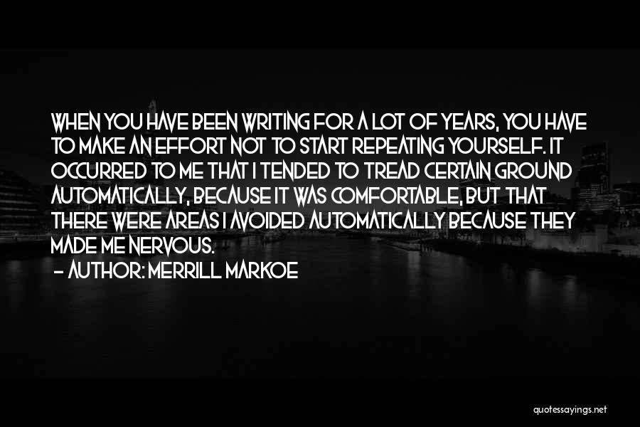 Merrill Markoe Quotes: When You Have Been Writing For A Lot Of Years, You Have To Make An Effort Not To Start Repeating