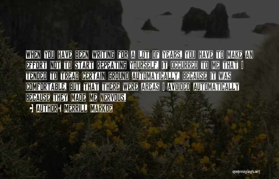 Merrill Markoe Quotes: When You Have Been Writing For A Lot Of Years, You Have To Make An Effort Not To Start Repeating