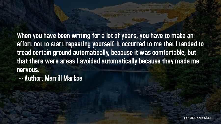 Merrill Markoe Quotes: When You Have Been Writing For A Lot Of Years, You Have To Make An Effort Not To Start Repeating