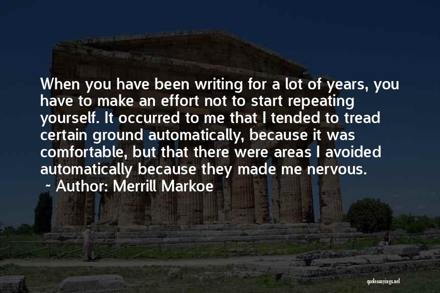 Merrill Markoe Quotes: When You Have Been Writing For A Lot Of Years, You Have To Make An Effort Not To Start Repeating