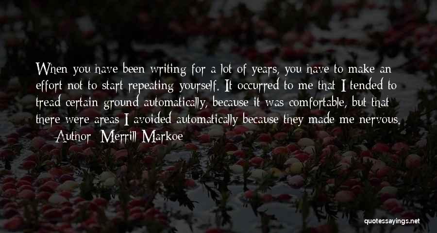 Merrill Markoe Quotes: When You Have Been Writing For A Lot Of Years, You Have To Make An Effort Not To Start Repeating