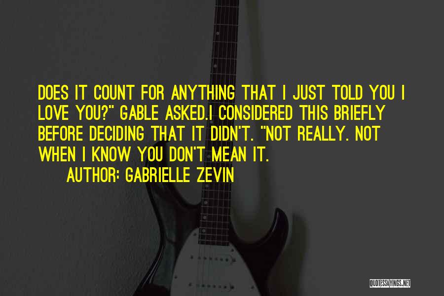 Gabrielle Zevin Quotes: Does It Count For Anything That I Just Told You I Love You? Gable Asked.i Considered This Briefly Before Deciding