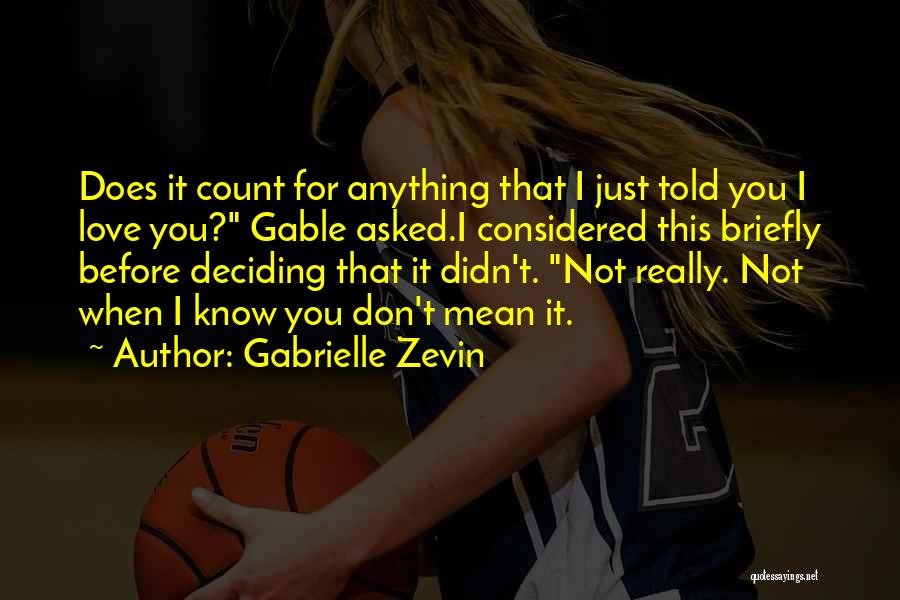 Gabrielle Zevin Quotes: Does It Count For Anything That I Just Told You I Love You? Gable Asked.i Considered This Briefly Before Deciding