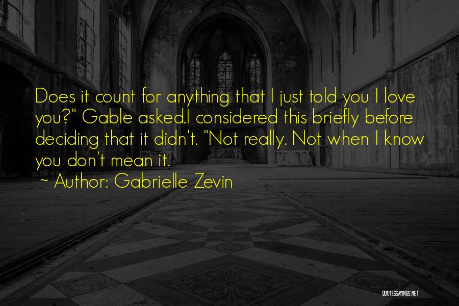 Gabrielle Zevin Quotes: Does It Count For Anything That I Just Told You I Love You? Gable Asked.i Considered This Briefly Before Deciding