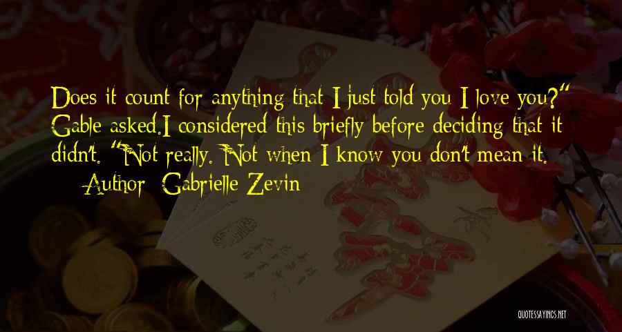 Gabrielle Zevin Quotes: Does It Count For Anything That I Just Told You I Love You? Gable Asked.i Considered This Briefly Before Deciding