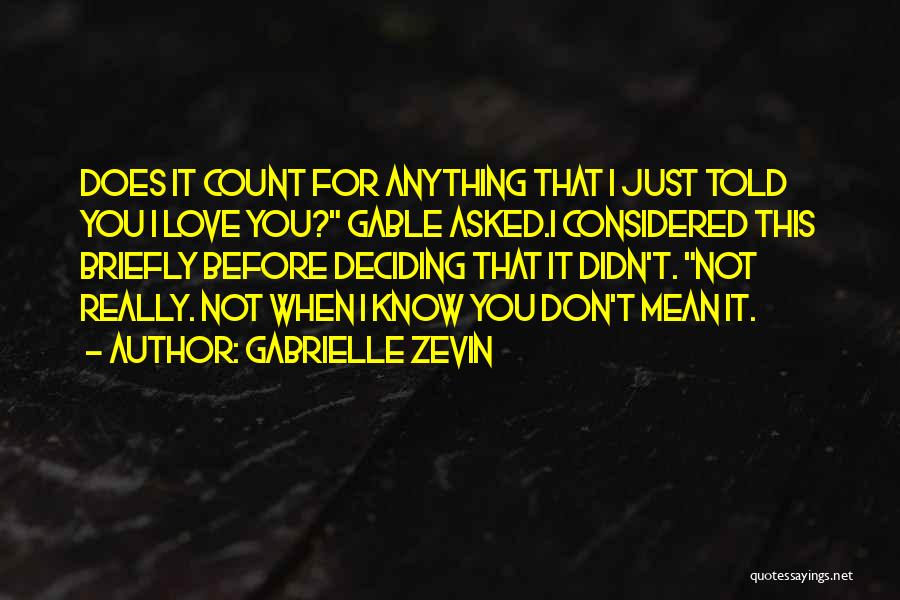 Gabrielle Zevin Quotes: Does It Count For Anything That I Just Told You I Love You? Gable Asked.i Considered This Briefly Before Deciding