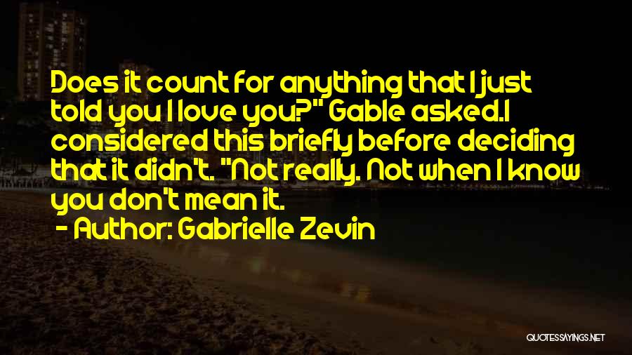 Gabrielle Zevin Quotes: Does It Count For Anything That I Just Told You I Love You? Gable Asked.i Considered This Briefly Before Deciding