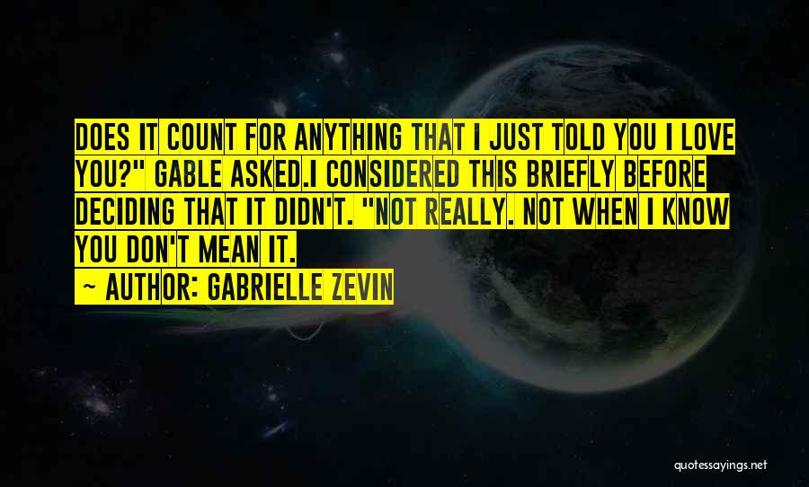 Gabrielle Zevin Quotes: Does It Count For Anything That I Just Told You I Love You? Gable Asked.i Considered This Briefly Before Deciding