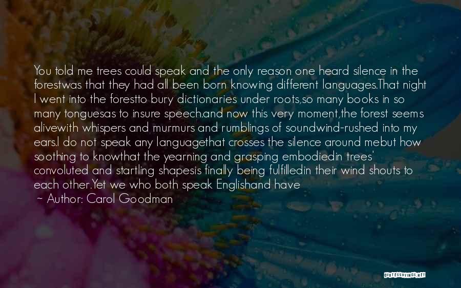 Carol Goodman Quotes: You Told Me Trees Could Speak And The Only Reason One Heard Silence In The Forestwas That They Had All