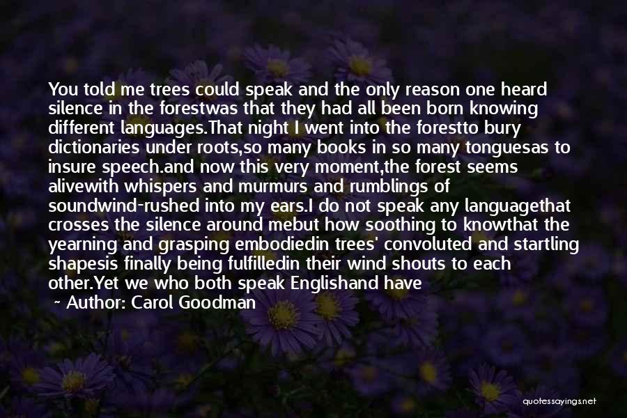 Carol Goodman Quotes: You Told Me Trees Could Speak And The Only Reason One Heard Silence In The Forestwas That They Had All