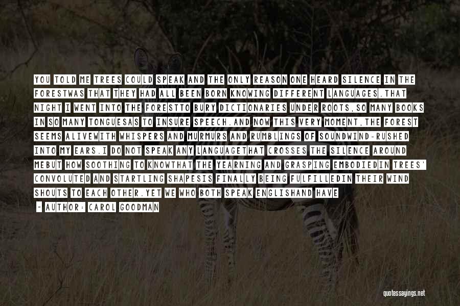 Carol Goodman Quotes: You Told Me Trees Could Speak And The Only Reason One Heard Silence In The Forestwas That They Had All