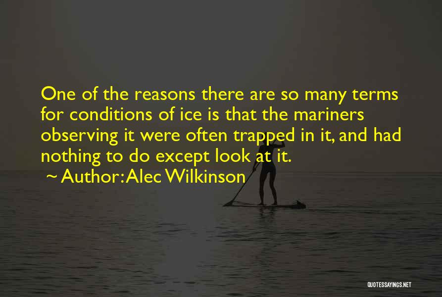 Alec Wilkinson Quotes: One Of The Reasons There Are So Many Terms For Conditions Of Ice Is That The Mariners Observing It Were