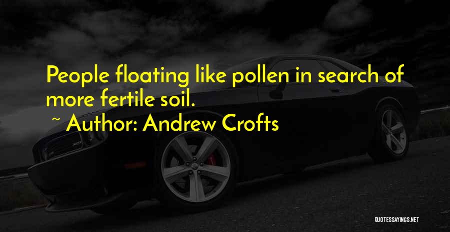 Andrew Crofts Quotes: People Floating Like Pollen In Search Of More Fertile Soil.