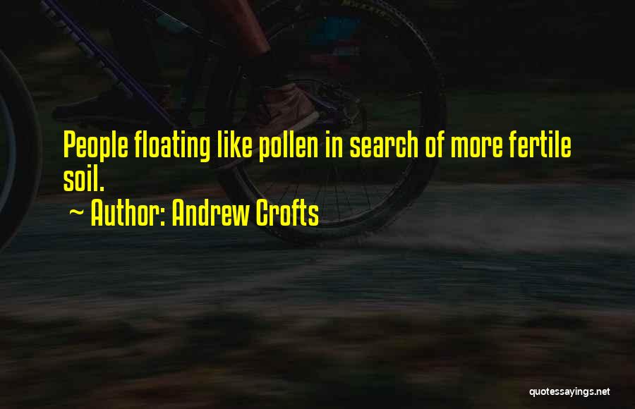 Andrew Crofts Quotes: People Floating Like Pollen In Search Of More Fertile Soil.