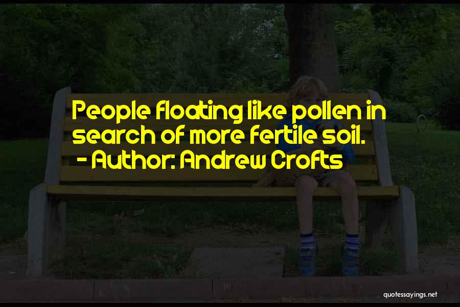 Andrew Crofts Quotes: People Floating Like Pollen In Search Of More Fertile Soil.