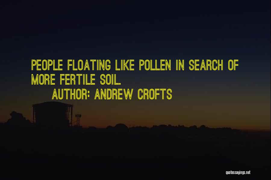 Andrew Crofts Quotes: People Floating Like Pollen In Search Of More Fertile Soil.