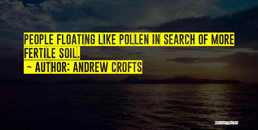 Andrew Crofts Quotes: People Floating Like Pollen In Search Of More Fertile Soil.