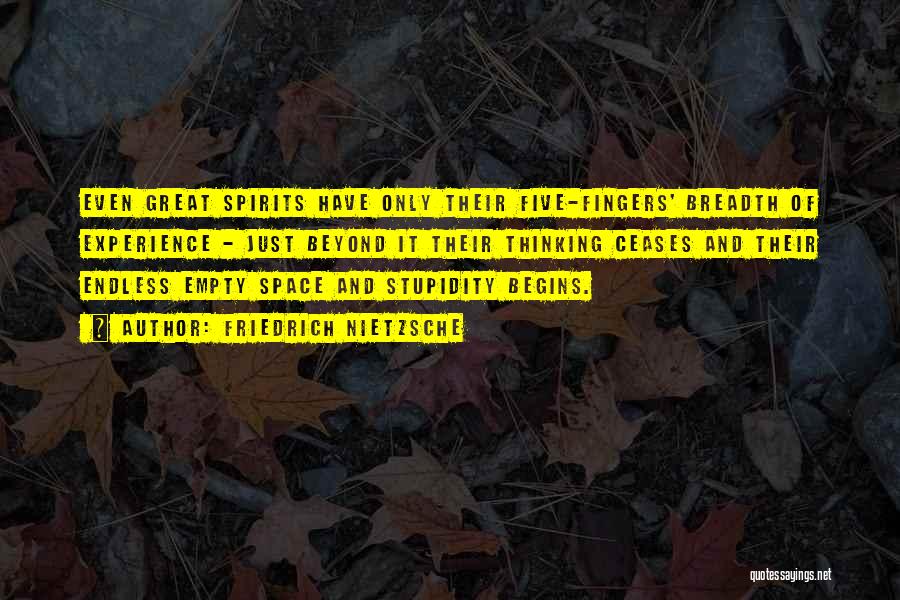Friedrich Nietzsche Quotes: Even Great Spirits Have Only Their Five-fingers' Breadth Of Experience - Just Beyond It Their Thinking Ceases And Their Endless