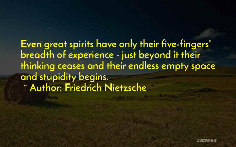 Friedrich Nietzsche Quotes: Even Great Spirits Have Only Their Five-fingers' Breadth Of Experience - Just Beyond It Their Thinking Ceases And Their Endless