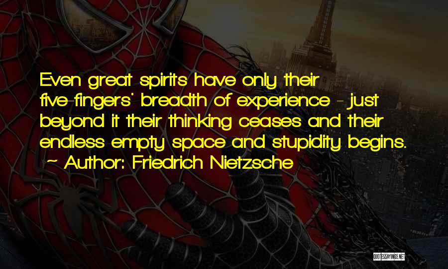 Friedrich Nietzsche Quotes: Even Great Spirits Have Only Their Five-fingers' Breadth Of Experience - Just Beyond It Their Thinking Ceases And Their Endless