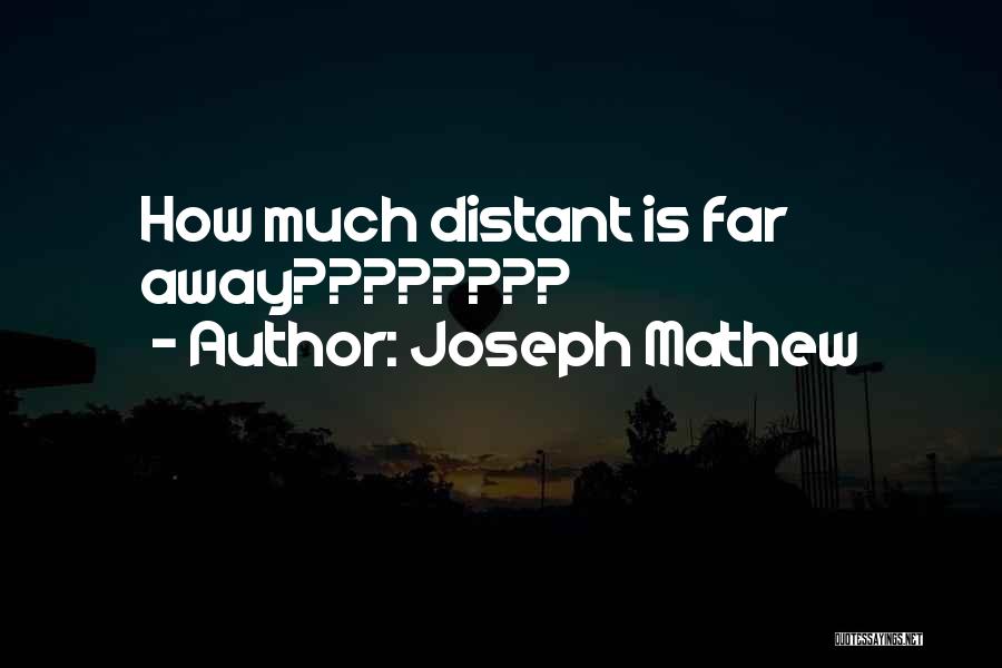 Joseph Mathew Quotes: How Much Distant Is Far Away????????