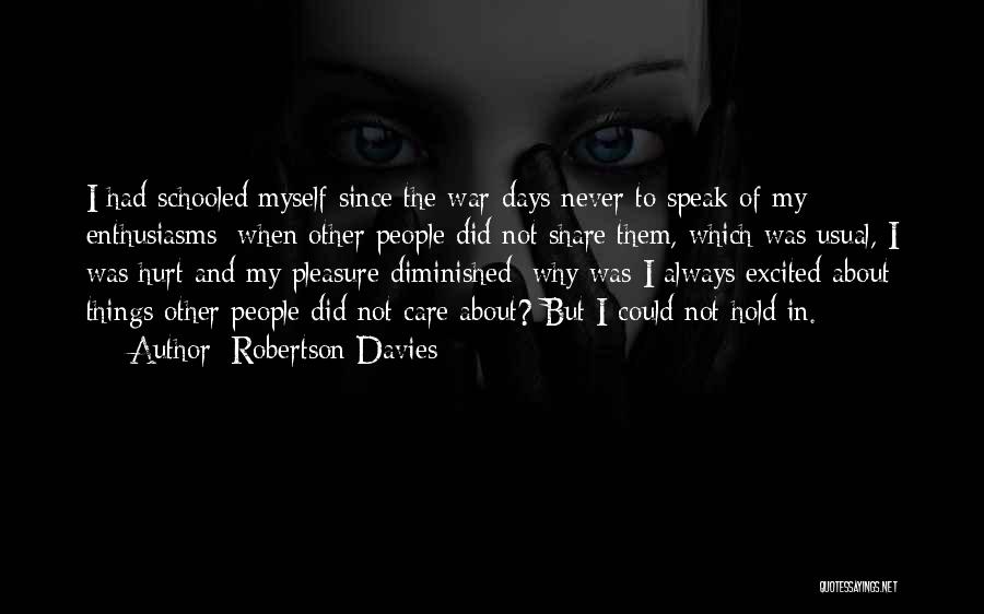 Robertson Davies Quotes: I Had Schooled Myself Since The War-days Never To Speak Of My Enthusiasms; When Other People Did Not Share Them,