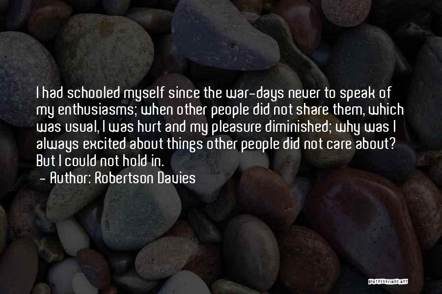 Robertson Davies Quotes: I Had Schooled Myself Since The War-days Never To Speak Of My Enthusiasms; When Other People Did Not Share Them,