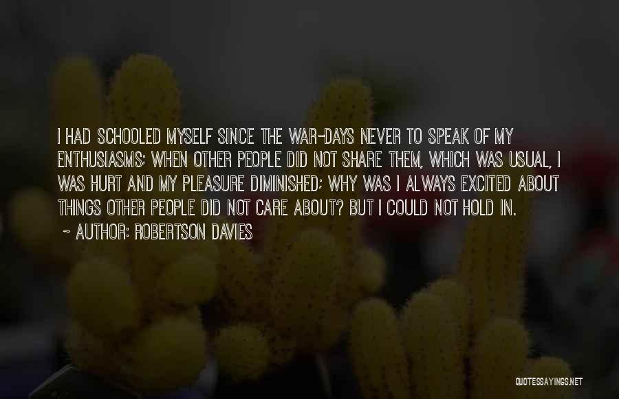 Robertson Davies Quotes: I Had Schooled Myself Since The War-days Never To Speak Of My Enthusiasms; When Other People Did Not Share Them,