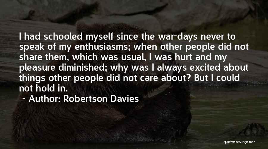 Robertson Davies Quotes: I Had Schooled Myself Since The War-days Never To Speak Of My Enthusiasms; When Other People Did Not Share Them,