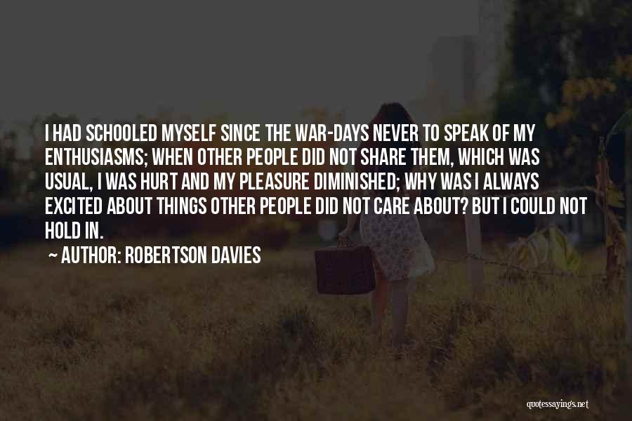 Robertson Davies Quotes: I Had Schooled Myself Since The War-days Never To Speak Of My Enthusiasms; When Other People Did Not Share Them,