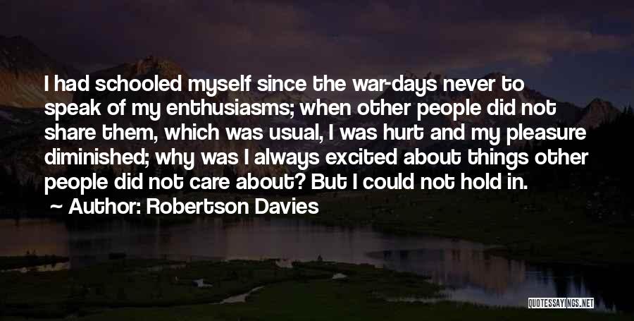 Robertson Davies Quotes: I Had Schooled Myself Since The War-days Never To Speak Of My Enthusiasms; When Other People Did Not Share Them,