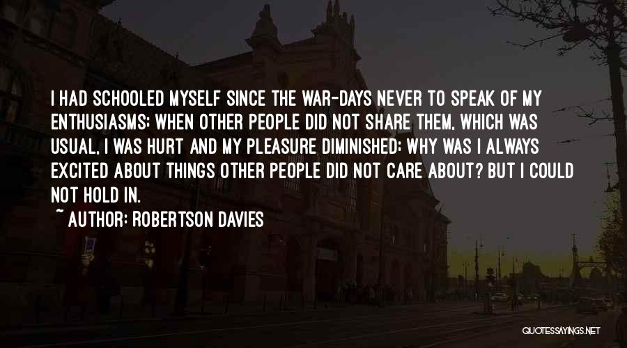 Robertson Davies Quotes: I Had Schooled Myself Since The War-days Never To Speak Of My Enthusiasms; When Other People Did Not Share Them,