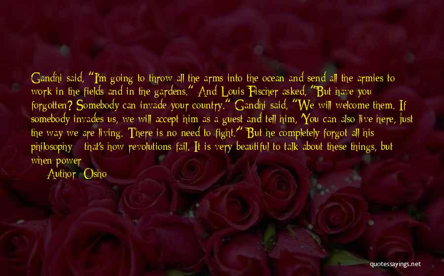 Osho Quotes: Gandhi Said, I'm Going To Throw All The Arms Into The Ocean And Send All The Armies To Work In