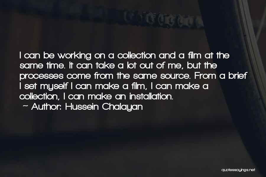 Hussein Chalayan Quotes: I Can Be Working On A Collection And A Film At The Same Time. It Can Take A Lot Out